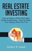 Real Estate Investing: How to Make a Profit With Real Estate Investments - How to Make Your Money Work For You 1721087974 Book Cover