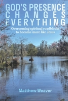 God's Presence Changes Everything: Overcoming Spiritual Roadblocks to Become More Like Jesus B0G6D2RVGR Book Cover