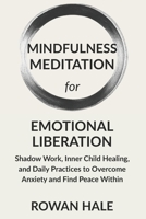 Mindfulness Meditation for Emotional Liberation: Shadow Work, Inner Child Healing, and Daily Practices to Overcome Anxiety and Find Peace Within B0FQ5LHLKN Book Cover