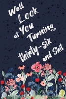 Well Look at You Turning Thirty-six and Shit: Funny 36th Birthday Sarcastic Gag Gift. Floral Flower Vintage Look Cute 36 Birthday Gift For Girls, Men, Women, Kids. 100 Pages 6 by 9 inch Decorative Bir 1712726307 Book Cover