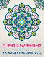Mindful Mandalas: A Mandala Coloring Book: Mandalas Coloring Book & Mindfulness Coloring Book & Mindfulness Meditation & Color Therapy Coloring Book ... & Gifts for Her & Mom Gifts from Daughter) 1530608759 Book Cover