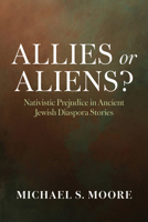 Allies or Aliens?: Nativistic Prejudice in Ancient Jewish Diaspora Stories B0FN9PXBJ3 Book Cover