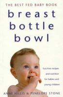 Breast, Bottle, Bowl: The Best Fed Baby Book : Fuss-Free Recipes and Nutrition for Babies and Young Children 0732285658 Book Cover