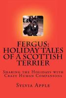 Fergus: Holiday Tales of a Scottish Terrier: Sharing the Holidays with Crazy Human Companions 1478191856 Book Cover