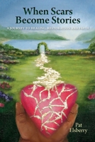 When Scars Become Stories: A Journey of Healing, Restoration & Faith B0GLZRKNBJ Book Cover
