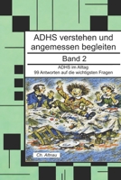 ADHS verstehen und angemessen begleiten: ADHS im Alltag- 99 Antworten auf die wichtigsten Fragen (ADHS verstehen und angemessen begleiten - eine Reihe ... Eltern und Studie) (German Edition) B0GKFGF449 Book Cover