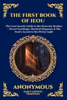 The First Book of IEOU: The Lost Gnostic Guide to the Heavenly Realms - Secret Teachings, Mystical Diagrams & The Soul's Ascent to the Divine Light ... Reading) (Library of Alexandria - Esoteric) 1807924459 Book Cover