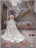 Wedding Photography Unveiled: Inspiration and Insight from 20 Top Photographers 0817459103 Book Cover