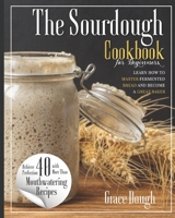 The Complete Sourdough Cookbook for Beginners: Learn the Fine art of Fermented Bread and become a Master Baker 1802346988 Book Cover