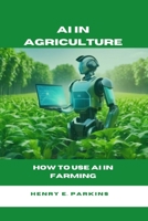 AI IN AGRICULTURE: HOW TO USE AI IN FARMING B0CVVLZ7KT Book Cover