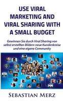 Use Viral Marketing and Viral Sharing with a Small Budget: Win new circles of customers and an own community through viral sharing of self-made images 3752641088 Book Cover