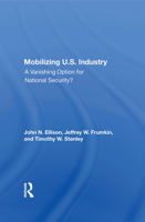 Mobilizing U.S. Industry: A Vanishing Option for National Security (Studies in American Business and the International Economy) 0367012154 Book Cover