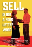 Sell Is Not a Four Letter Word : Earning an above-Average Living While Maintaining Your Integrity 1967375054 Book Cover