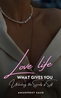 Love Life: What Gives You: Unlocking the Secrets of Self B0C9S5HJF8 Book Cover