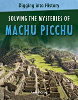 Solving the Mysteries of Machu Picchu (Digging Into History) 0761431039 Book Cover
