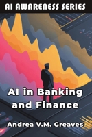 AI in Banking and Finance: Understanding the Impact of AI on the Financial Sector (AI AWARENESS SERIES) B0FKG7R4MG Book Cover