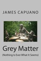 Grey Matter: (Nothing Is Ever What It Seems) 0692258418 Book Cover