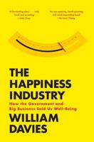 The Happiness Industry: How the Government and Big Business Sold Us Well-Being 1781688451 Book Cover