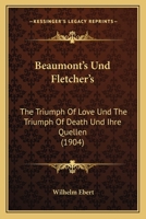 Beaumont's Und Fletcher's: The Triumph of Love Und the Triumph of Death Und Ihre Quellen (1904) 1146096461 Book Cover