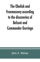 The obelisk and Freemasonry according to the discoveries of Belzoni and Commander Gorringe: also, Egyptian symbols compared with those discovered in American mounds 9353862612 Book Cover