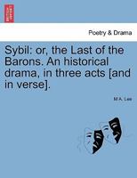 Sybil, Or the Last of the Barons: An Historical Drama, in Three [Five] Acts 1241344736 Book Cover