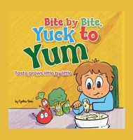 Bite by Bite, Yuck to Yum: Taste grows little by little 1088222552 Book Cover