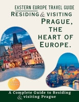 Eastern Europe Travel Guide (Residing and Visiting Prague): The Heart of Europe B0C2SFNFBF Book Cover