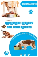 Yummy Homemade Healthy Dog Food Recipes: The Veterinarian-Made Dog Treat Cookbook B0CC7QS557 Book Cover