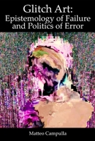 Glitch Art: Epistemology of Failure and Politics of Error B0FSD1QPPS Book Cover