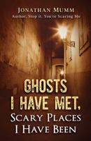 Ghosts I Have Met: Scary Places I Have Been 1548718068 Book Cover