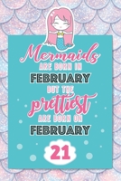 Mermaids Are Born In February But The Prettiest Are Born On February 21: Cute Blank Lined Notebook Gift for Girls and Birthday Card Alternative for Daughter Friend or Coworker 1661860753 Book Cover