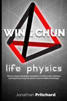 Wing Chun: Life Physics; A Study in Building a Life Worth Living from the Ground Up. 0982370865 Book Cover
