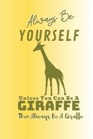 Always Be Yourself Unless You Can Be A Giraffe Then Always Be A Giraffe: Safari Zoo Tallest Living Terrestrial Giraffe: (6x9 Journal): College Ruled Lined Writing Notebook, 99 Pages 1676273107 Book Cover