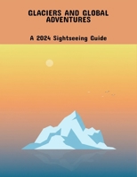 Glaciers And Global Adventures: A 2024 Sightseeing Guide B0FPBCFXY4 Book Cover