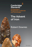 The Advent of Iron (Elements in Archaeological Perspectives on Materials and Techniques) 1009551469 Book Cover