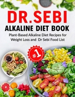 DR. SEBI Alkaline Diet Book: Plant-Based Alkaline Diet Recipes for Weight Loss and DR. SEBI Food List B08JLHQPCJ Book Cover