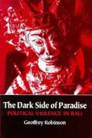 The Dark Side of Paradise: Political Violence in Bali (Asia East By South Series) 0801481724 Book Cover
