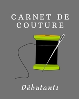 CARNET DE COUTURE DÉBUTANTS: Votre journal de bord à remplir pour noter tous vos projets, les mesures en détails, idées, créations, inspirations, date ... | 100 pages | Idéal cadeau (French Edition) 1678638692 Book Cover