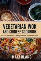 Vegetarian Wok And Chinese Cookbook: 140 Easy Recipes For Cooking At Home Tasty Asian Dishes B091JYJVCM Book Cover