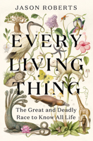 Every Living Thing: The Great and Deadly Race to Know All Life 1984855204 Book Cover