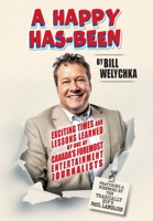 A Happy Has-Been: Exciting Times and Lessons Learned by One of Canada's Foremost Entertainment Journalists 1039183468 Book Cover