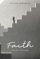 Faith: The First Principle 1098019229 Book Cover