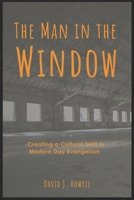 The Man in the Window: Creating a Cultural Shift in Modern Day Evangelism B08BR7TNP5 Book Cover