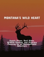 Montana'S Wild Heart: Scenic Drives, Best Hikes, Wildlife Viewing, And Itinerary Planning For An Unforgettable Adventure B0FPD6BJ5F Book Cover