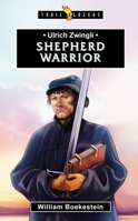 Ulrich Zwingli: Shepherd Warrior 1781918031 Book Cover