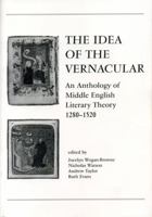 The Idea of the Vernacular: An Anthology of Middle English Literary Theory, 1280-1520 0271017589 Book Cover