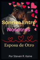 La sonrisa entre nosotros: Esposa de otro (Spanish Edition) B0F99NJCRG Book Cover