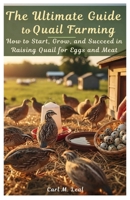 The Ultimate Guide to Quail Farming: How to Start, Grow, and Succeed in Raising Quail for Eggs and Meat B0GGJHP413 Book Cover