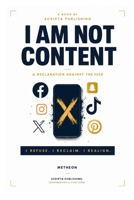 I AM NOT CONTENT: A Declaration Against The Feed B0HFX8YTGG Book Cover