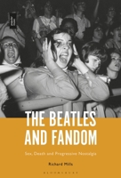 The Beatles and Fandom: Sex, Death and Progressive Nostalgia 1501383191 Book Cover